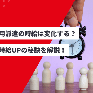 無期雇用派遣の時給は変化する？待遇と時給UPの秘訣を解説！